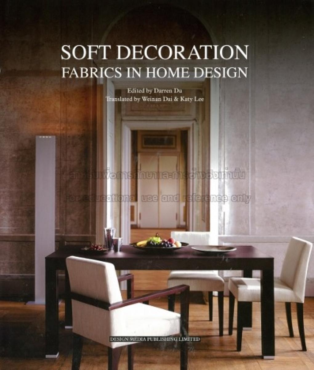 Soft decoration: fabrics in home design Also Known As: Fabrics in home design by  Darren Du / Weinan Dai / Katy Lee (NK 2115.5 .F3 S681 2012)